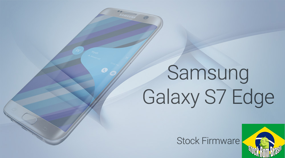 Stock Rom Firmware Samsung Galaxy S7 Edge [Todas as Versões] Download