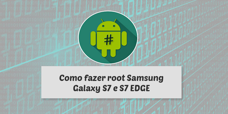 Root Samsung Galaxy S7 e S7 Edge