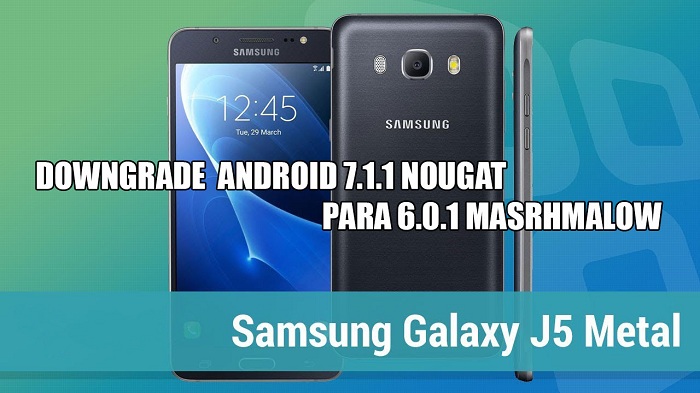 Tutorial de Downgrade Samsung J5 Metal SM-J510MN 7.1.1 Nougat para 6.0.1 Marshmallow